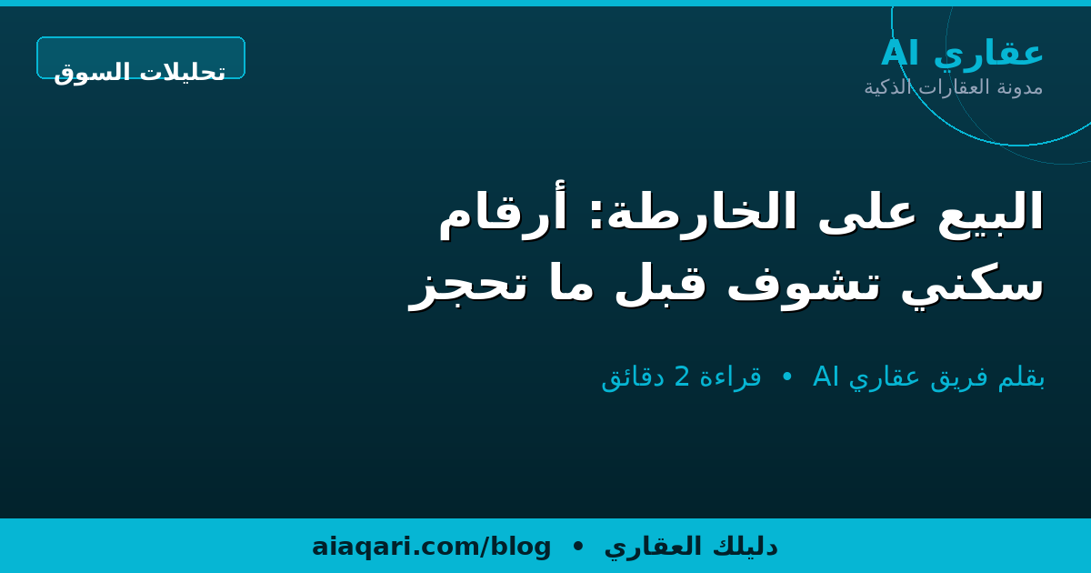 البيع على الخارطة: أرقام سكني تشوف قبل ما تحجز