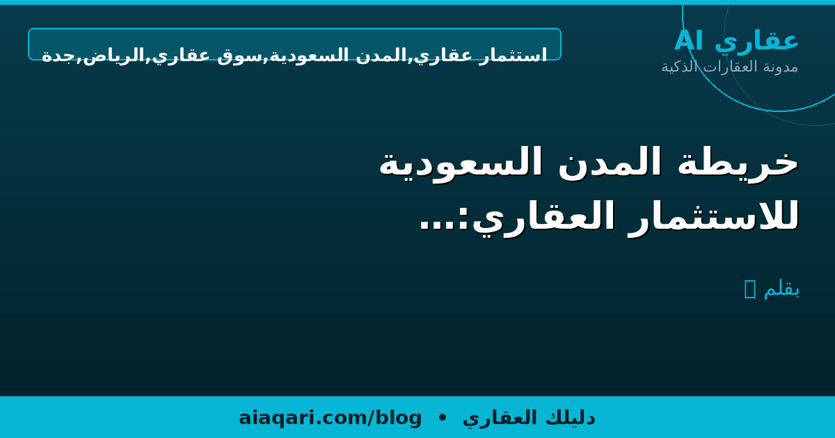 خريطة المدن السعودية للاستثمار العقاري: وين السوق الأنشط؟