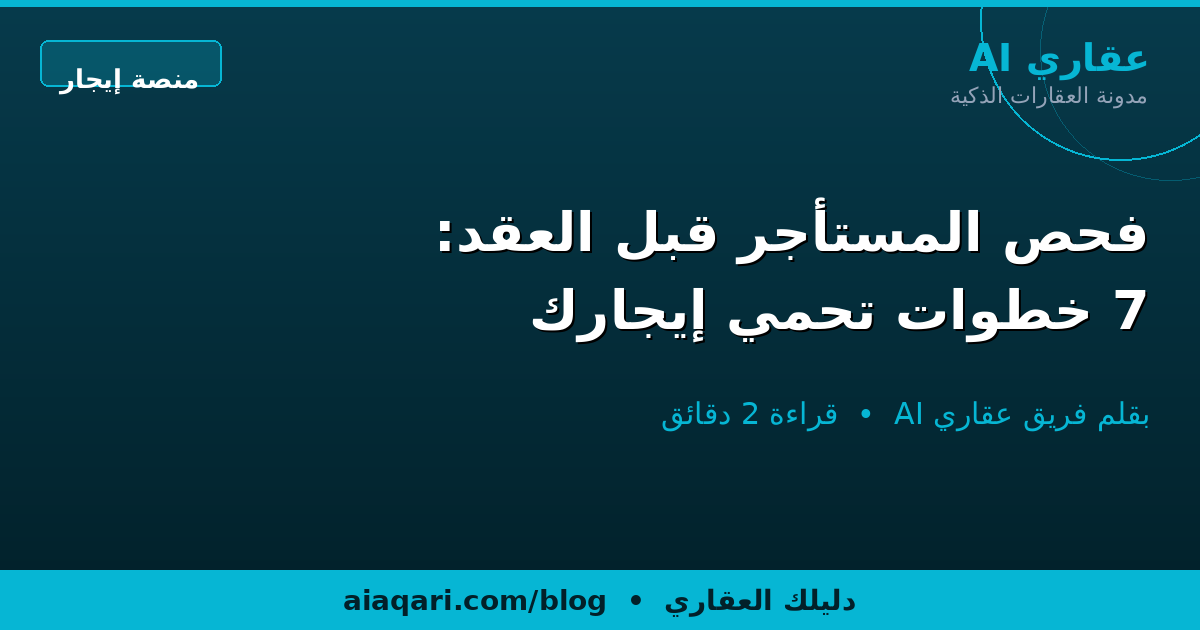 فحص المستأجر قبل العقد: 7 خطوات تحمي إيجارك