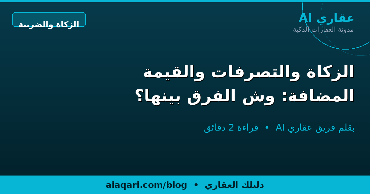 الزكاة والتصرفات والقيمة المضافة: وش الفرق بينها؟